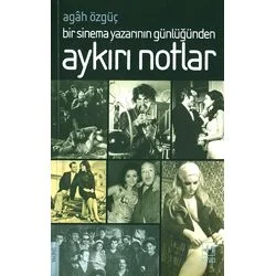 Agah Özgüç’ün kitabı:Bir Sinema Yazarını Günlüğünden Aykırı Notlar