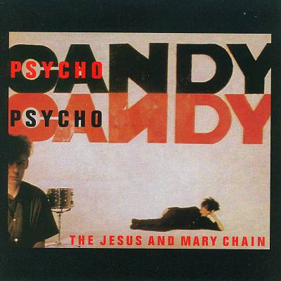 Jesus and Mary Chain - Psychocandy